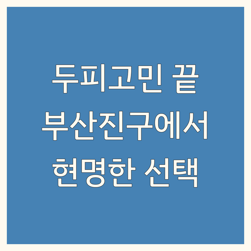 부산진구 두피 클리닉 현명하게 선택하기 | 전문가 추천 완벽 가이드