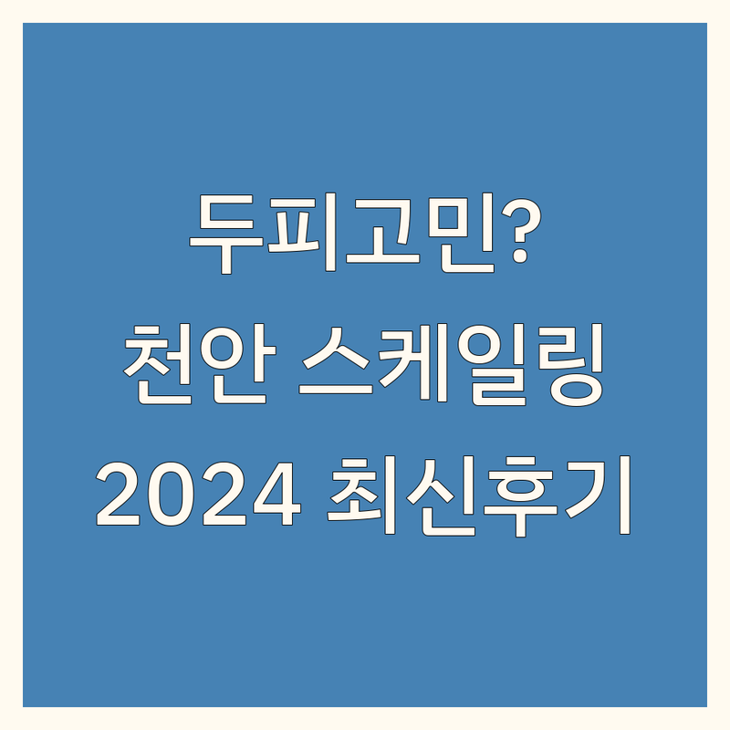 천안 두피 스케일링 추천 | 2024 최신 후기