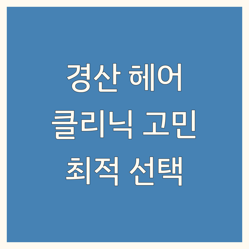 헤어 클리닉 걱정 없는 경산 헤어샵 가이드 | 상황별 최적의 선택법