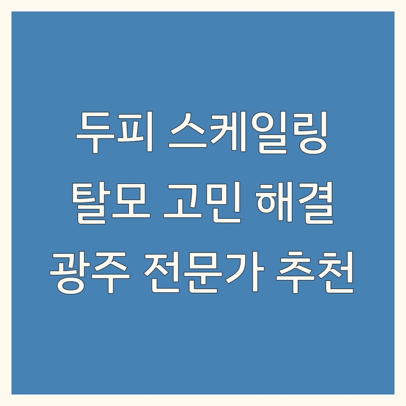 광주 두피 스케일링, 탈모 고민 해결! | 전문가 추천 완벽 가이드