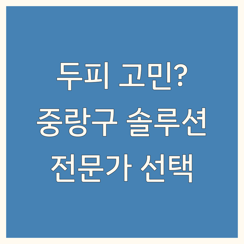 두피추가관리 고민 해결! 서울 중랑구 두피관리 솔루션 | 전문가가 알려주는 선택 팁